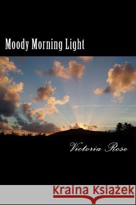 Moody Morning Light: Poetica Victoria Rose 9781495321122 Createspace - książka