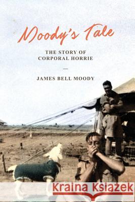 Moody's Tale: The Story of Corporal Horrie James Bell Moody 9781925706581 ETT Imprint - książka