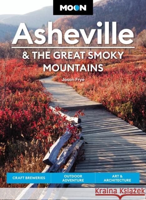 Moon Asheville & the Great Smoky Mountains: Craft Breweries, Outdoor Adventure, Art & Architecture Frye, Jason 9781640497528 Avalon Travel Publishing - książka