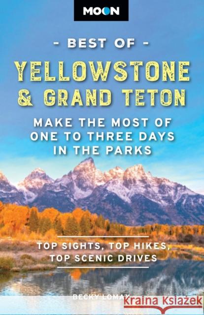 Moon Best of Yellowstone & Grand Teton (Third Edition): Make the Most of One to Three Days in the Parks Becky Lomax 9798886471625 Avalon Travel Publishing - książka