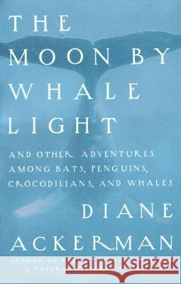 Moon by Whale Light: And Other Adventures Among Bats, Penguins, Crocodilians, and Whales Diane Ackerman 9780679742265 Vintage Books USA - książka