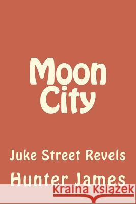 Moon City: Juke Street Revels Hunter James 9781535234481 Createspace Independent Publishing Platform - książka