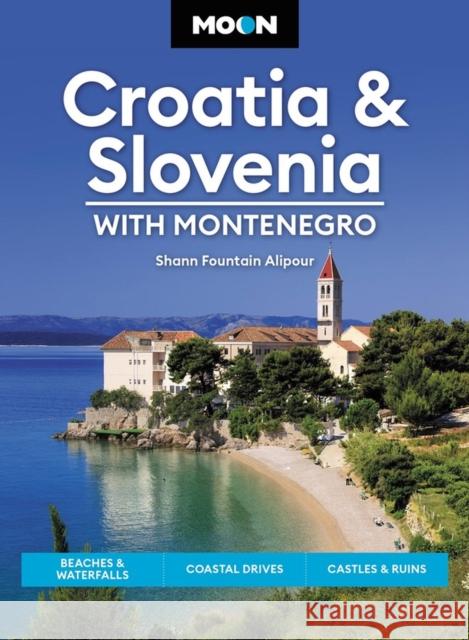 Moon Croatia & Slovenia: With Montenegro: Beaches & Waterfalls, Coastal Drives, Castles & Ruins Fountain Alipour, Shann 9781640497115 Avalon Travel Publishing - książka