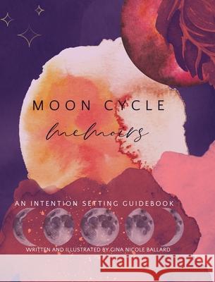 Moon Cycle Memoirs: An intention Setting Guidebook Ballard, Gina Nicole 9781715701543 Blurb - książka