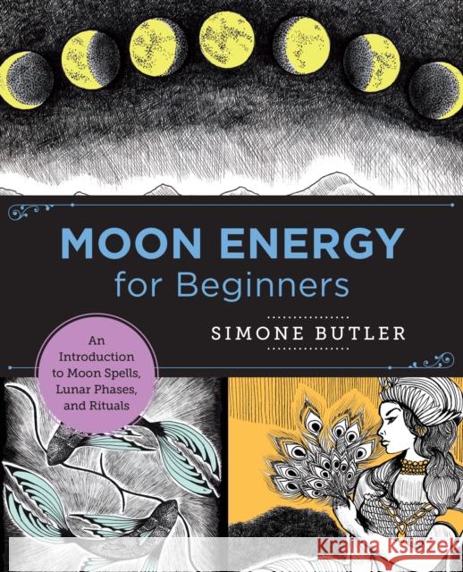Moon Energy for Beginners: An Introduction to Moon Spells, Lunar Phases, and Rituals Simone Butler 9780760380130 New Shoe Press - książka