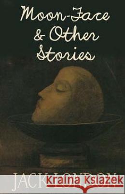 Moon-Face & Other Stories Jack London 9781512316148 Createspace - książka