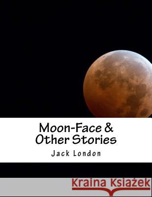 Moon-Face & Other Stories Jack London 9781517365318 Createspace - książka