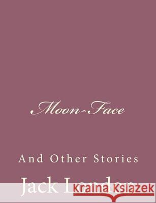 Moon-Face: And Other Stories Jack London 9781494491789 Createspace - książka