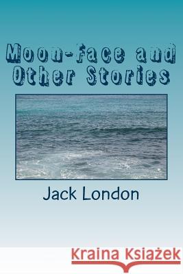 Moon-Face and Other Stories Jack London 9781985272712 Createspace Independent Publishing Platform - książka