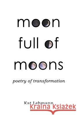 Moon Full of Moons: Poetry of Transformation Kat Lehmann 9780988492646 Peaceful Daily, Inc. - książka