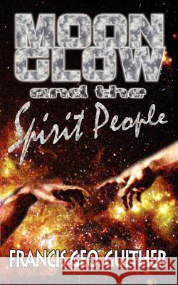 Moon Glow and the Spirit People Francis George Guither 9780759624214 Authorhouse - książka