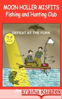 MOON HOLLER MISFITS Fishing and Hunting Club: Defeat at the Fork Moore, Jimmy D. 9781414065809 Authorhouse - książka