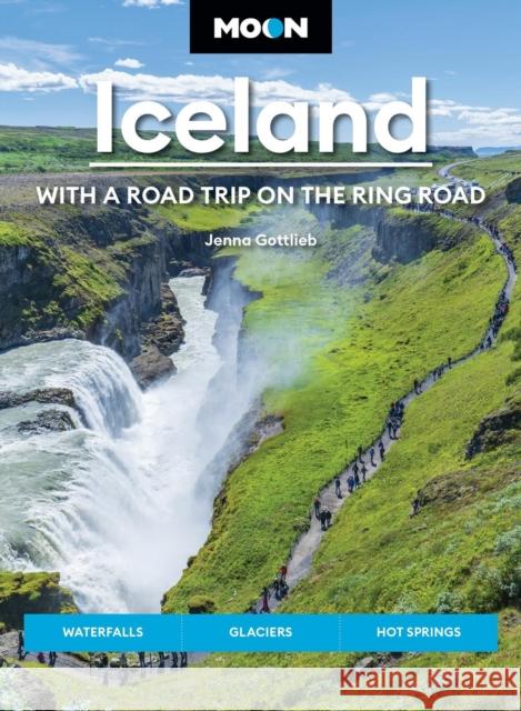 Moon Iceland: With a Road Trip on the Ring Road (Fifth Edition): Waterfalls, Glaciers & Hot Springs Jenna Gottlieb 9798886471120 Avalon Publishing Group - książka