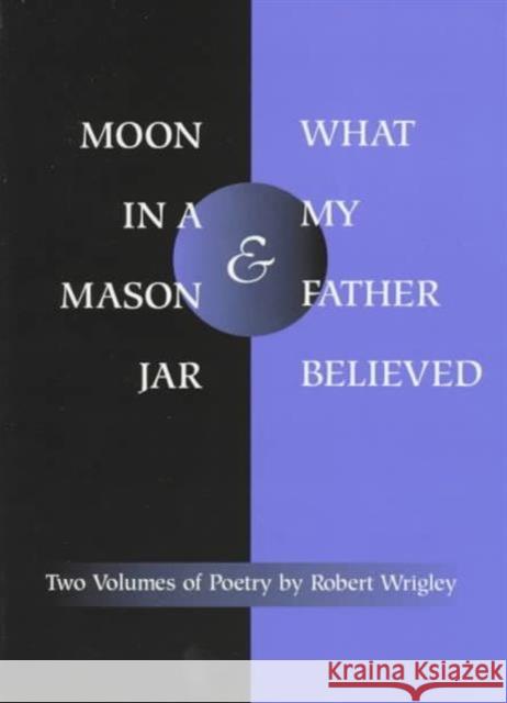 *Moon in a Mason Jar* and *What My Father Believed*: Poems Wrigley, Robert 9780252066726 University of Illinois Press - książka