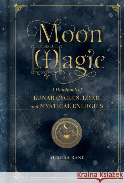 Moon Magic: A Handbook of Lunar Cycles, Lore, and Mystical Energies Aurora Kane 9781577151876 Wellfleet Press,U.S. - książka
