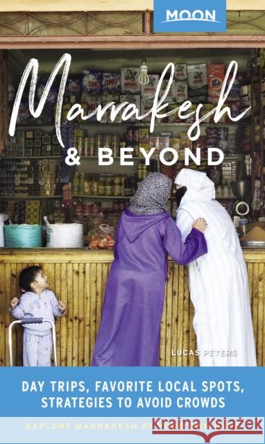 Moon Marrakesh & Beyond (First Edition): Day Trips, Local Spots, Strategies to Avoid Crowds Lucas Peters 9781640497948 Avalon Travel Publishing - książka