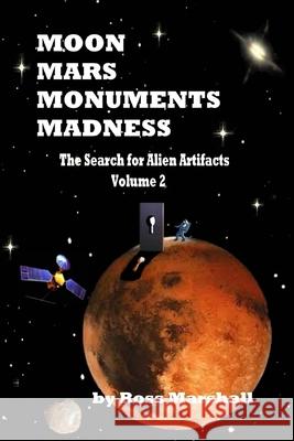 Moon, Mars, Monuments Madness: The Search For Alien Artifacts Continues Ross S. Marshall 9781986008143 Createspace Independent Publishing Platform - książka