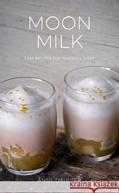 Moon Milk: Easy Recipes for Peaceful Sleep Anni Daulter 9781423654483 Gibbs Smith - książka