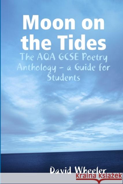 Moon on the Tides: The AQA GCSE Poetry Anthology - a Guide for Students David Wheeler 9781446766200 Lulu.com - książka