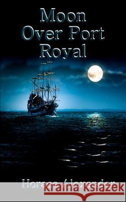 Moon Over Port Royal Horace Alexander 9780998977805 Jamcan Publishing - książka