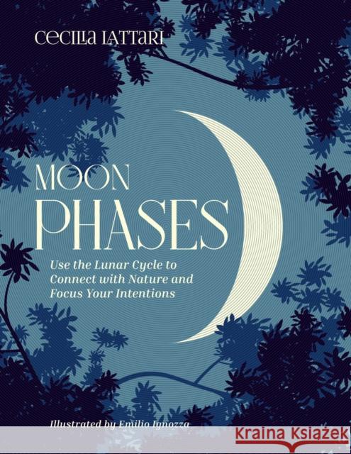 Moon Phases: Use the Lunar Cycle to Connect with Nature and Focus Your Intentions Cecilia Lattari Emilio Ignozza 9781524871802 Andrews McMeel Publishing - książka