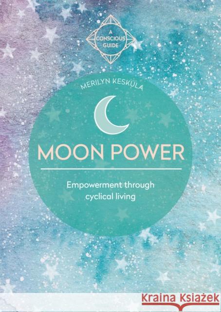 Moon Power: Empowerment through cyclical living Merilyn Keskula 9781783253401 Octopus Publishing Group - książka