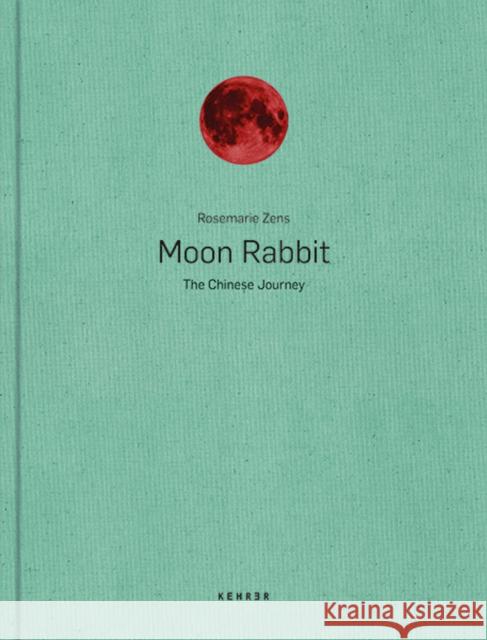 Moon Rabbit : The Chinese Journey Rosemarie Zens   9783868289725 Kehrer Verlag - książka