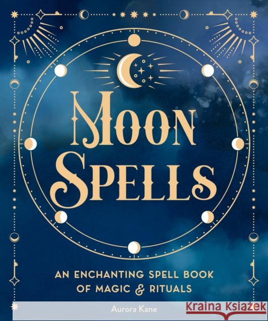 Moon Spells: An Enchanting Spell Book of Magic & Rituals Editors of Wellfleet Press 9781577153139 Wellfleet Press,U.S. - książka