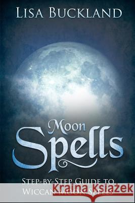 Moon Spells: Step-By-Step Guide to Wiccan Moon Spells Lisa Buckland 9781728744469 Independently Published - książka