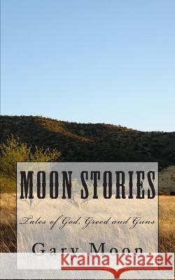 Moon Stories: Tales of God, Greed and Guns Gary Moo 9781505641585 Createspace - książka