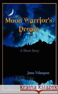 Moon Warrior's Dream Jesus Velazquez 9780615553399 Jesus Velazquez - książka