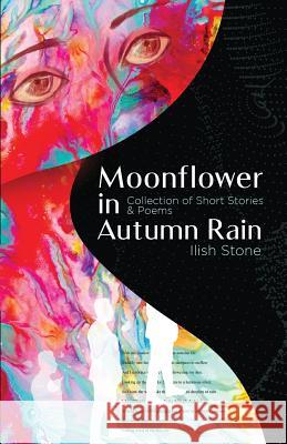 Moonflower in Autumn Rain: Collection of Short Stories & Poems Ilish Stone 9780578497587 Ilish Stone - książka