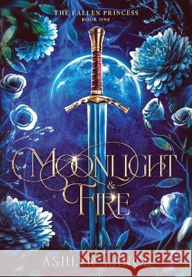 Moonlight and Fire: The Fallen Princess Ashlyn Lance   9798986985022 Ashlyn Lance - książka
