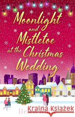 Moonlight and Mistletoe at the Christmas Wedding Rolfe, Helen 9781804156575 Boldwood Books Ltd - książka