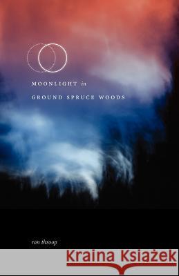 Moonlight in Ground Spruce Woods Ron Throop 9781467926119 Createspace - książka