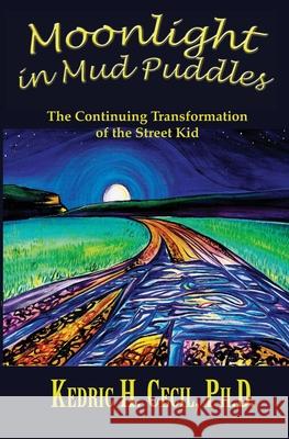 Moonlight in Mud Puddles: The Continuing Transformation of the Street Kid Kedric Cecil 9781937849511 Raven Publishing Incorporated of Montana - książka
