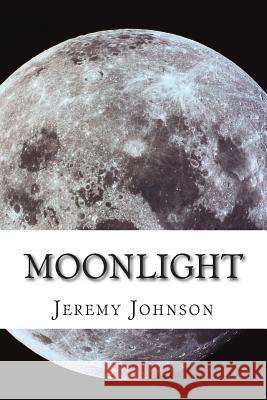 Moonlight: Poetry Jeremy Johnson 9781483911779 Createspace - książka