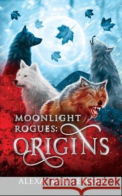 Moonlight Rogues: Origins: A Moonlight Rogues Short Story Collection Alexa Whitewolf 9781989384039 Luna Imprints - książka