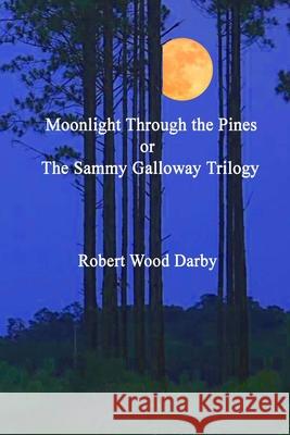 Moonlight Through the Pines or the Sammy Galloway Trilogy Robert Wood Darby 9781794812536 Lulu.com - książka