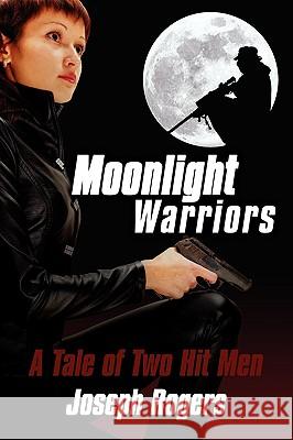 Moonlight Warriors: A Tale of Two Hit Men Rogers, Joseph 9780595518791 iUniverse.com - książka