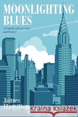 Moonlighting Blues: A Comedy of Love, Lust, and Finance James Hamilton 9781502788030 Createspace Independent Publishing Platform - książka