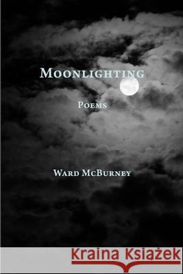Moonlighting: Poems Ward McBurney 9780968459157 Lulu Press - książka