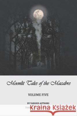 Moonlit Tales of the Macabre - Volume Five Rebecca McFarlan Virginia Wood Maria K 9781549548178 Independently Published - książka