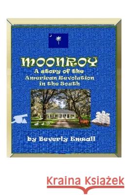 Moonroy: A Story of the American Revolution in the South Beverly Enwall 9781549970870 Independently Published - książka