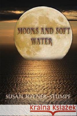 Moons and Soft Water Susan Joyner-Stumpf 9781716752872 Lulu.com - książka