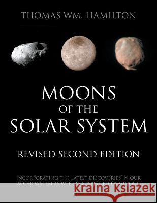 Moons of the Solar System, Revised Second Edition: Incorporating the Latest Discoveries in Our Solar System as well as Suspected Exomoons Thomas Wm Hamilton 9781949483222 Strategic Book Publishing & Rights Agency, LL - książka