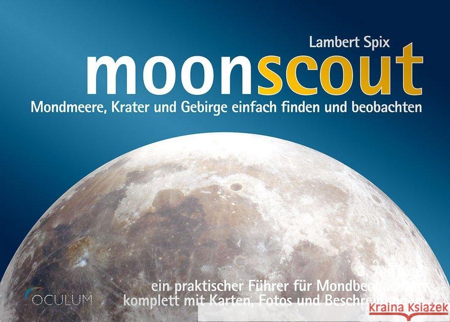 moonscout : Mondmeere, Krater und Gebirge einfach finden und beobachten. Ein praktischer Führer für Mondbeobachter Spix, Lambert 9783938469583 Oculum - książka