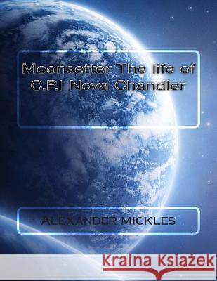 Moonsetter The life of C.P.I Nova Chandler Mickles Jr, Alexander 9781497469860 Createspace - książka