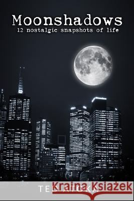 Moonshadows: 12 nostalgic snapshots of life Atoka, Ted 9781494462901 Createspace - książka