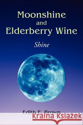 Moonshine and Elderberry Wine Edith E. Brown 9781425715496 Xlibris Corporation - książka